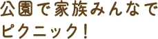 公園で家族みんなでピクニック!